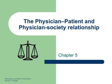 Medical Law and Ethics, Third Edition Bonnie F. Fremgen The Physician–Patient and Physician-society relationship Chapter 5.