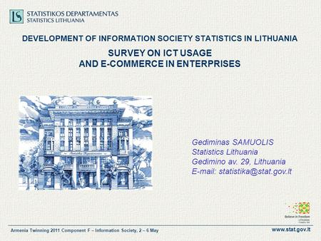 Www.stat.gov.lt Armenia Twinning 2011 Component F – Information Society, 2 – 6 May DEVELOPMENT OF INFORMATION SOCIETY STATISTICS IN LITHUANIA SURVEY ON.