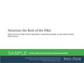 Info-Tech Research Group1 Structure the Role of the DBA DBAs work for the data; not the organization. Implement processes to help create a mature DBA structure.