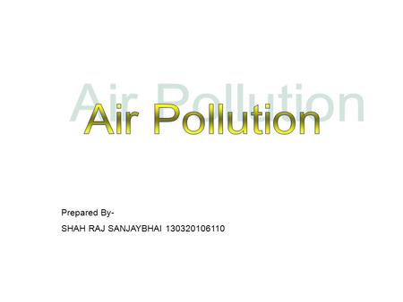 Prepared By- SHAH RAJ SANJAYBHAI 130320106110. Any visible or invisible particle or gas found in the air that is not part of the original, normal composition.