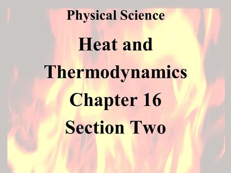 Physical Science Heat and Thermodynamics Chapter 16 Section Two.