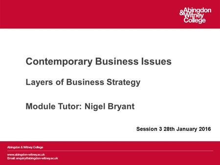 Contemporary Business Issues Layers of Business Strategy Module Tutor: Nigel Bryant Session 3 28th January 2016.