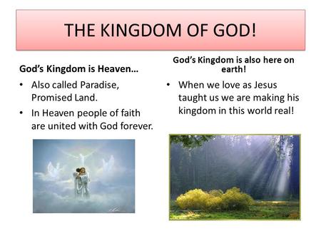 THE KINGDOM OF GOD! God’s Kingdom is Heaven… Also called Paradise, Promised Land. In Heaven people of faith are united with God forever. God’s Kingdom.