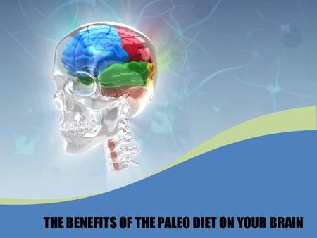 THE BENEFITS OF THE PALEO DIET ON YOUR BRAIN. Paleo diet is based on the type of foods presumed to have been eaten by the early humans. It is all about.