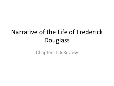 Narrative of the Life of Frederick Douglass Chapters 1-6 Review.