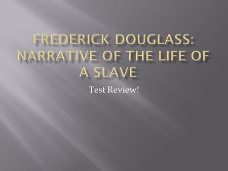 Test Review!.  Take Notes today from the power point  Read over the informative information that you received about Frederick Douglass  Review your.