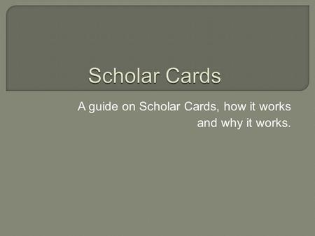 A guide on Scholar Cards, how it works and why it works.