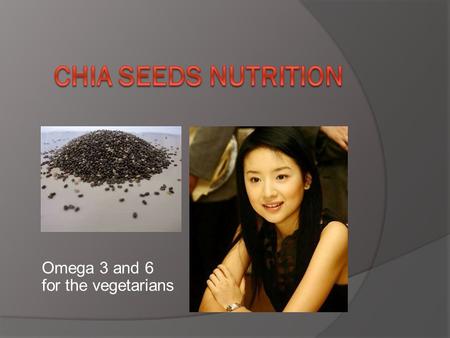 Omega 3 and 6 for the vegetarians. What is Chia Seeds?  Chia is called Nature’s Complete Superfood because it is very high in nutrition that is essential.