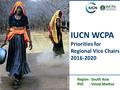 Region: South Asia RVC: Vinod Mathur IUCN WCPA Priorities for Regional Vice Chairs 2016-2020 Source: G.S. Bhardwaj.