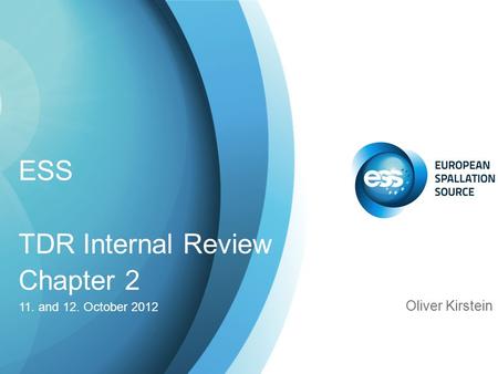 ESS TDR Internal Review Chapter 2 11. and 12. October 2012 Oliver Kirstein.