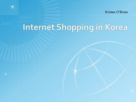 Internet Shopping in Korea Kristen O’Brien. Why should I bother shopping on the internet in Korea?  It’s cheaper than in stores.  Shipping is usually.