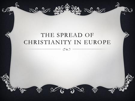 THE SPREAD OF CHRISTIANITY IN EUROPE. MONASTERIES AND CONVENTS  Monastery- secluded community where men work on prayer  Convent- religious community.