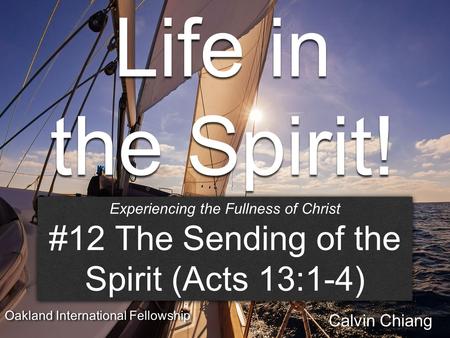 Life in the Spirit! Session #12 The Sending of the Spirit Experiencing the Fullness of Christ #12 The Sending of the Spirit (Acts 13:1-4) Experiencing.