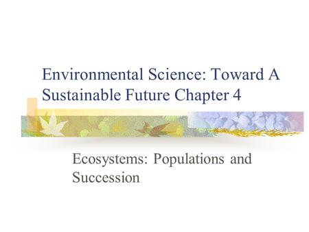 Environmental Science: Toward A Sustainable Future Chapter 4 Ecosystems: Populations and Succession.