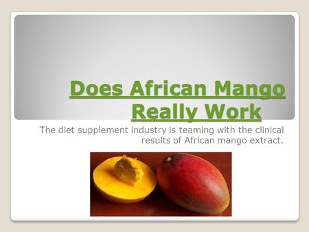 Does African Mango Really Work Does African Mango Really Work The diet supplement industry is teaming with the clinical results of African mango extract.