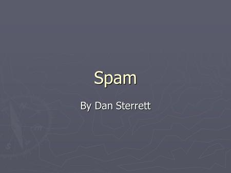 Spam By Dan Sterrett. Overview ► What is spam? ► Why it’s a problem ► The source of spam ► How spammers get your e-mail address ► Preventing Spam ► Possible.