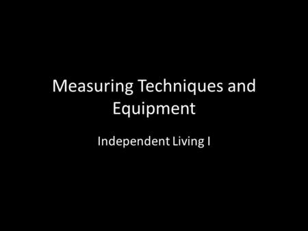 Measuring Techniques and Equipment Independent Living I.