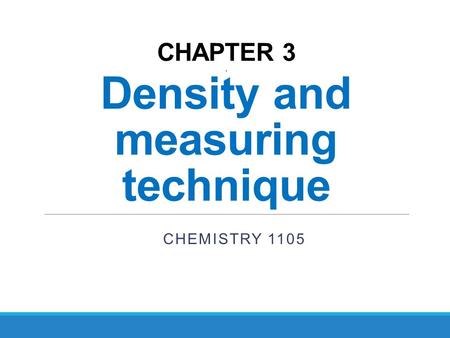 CHAPTER 3. Density and measuring technique CHEMISTRY 1105.