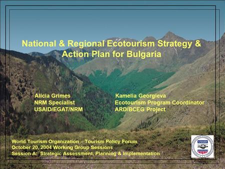 National & Regional Ecotourism Strategy & Action Plan for Bulgaria World Tourism Organization – Tourism Policy Forum October 20, 2004 Working Group Sessions.