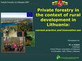 Family Forestry in Lithuania 2005 Private forestry in the context of rural development in Lithuania: current practice and innovative use Presentation by: