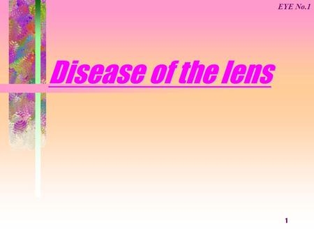 1 Disease of the lens EYE No.1. 2 Anatomy and Physiology of the lens Position: The lens connected with the ciliary body by the suspensory ligament that.