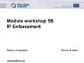 Www.ip4inno.eu Module workshop 5B IP Enforcement Name of speakerVenue & date.