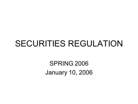 SECURITIES REGULATION SPRING 2006 January 10, 2006.