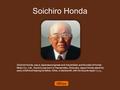 Soichiro Honda Sōichirō Honda was a Japanese engineer and industrialist, and founder of Honda Motor Co., Ltd.. Soichiro was born in Hamamatsu, Shizuoka,