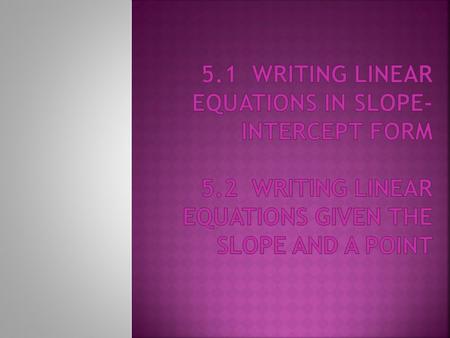  An equation of a line can be written in slope- intercept form y = mx + b where m is the slope and b is the y- intercept.  The y-intercept is where.