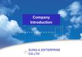 회 사 소 개 서회 사 소 개 서회 사 소 개 서회 사 소 개 서 SUNG-IL ENTERPRISE CO.LTD Company Introduction.