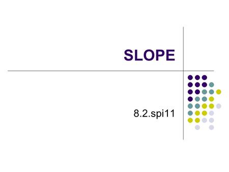 SLOPE 8.2.spi11 Finding the slope of a line: The slope of a hill means how steeply it goes up or down. Lines and curves also have a slope. To find slope: