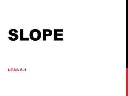 SLOPE LESS 5-1. MATH VOCABULARY Slope: The diagonal “slope” of a line on a graph that runs through given points.