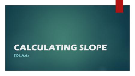 CALCULATING SLOPE SOL A.6a. WHAT IS A LINE?  Contains infinitely many points that extends in two opposite directions without end  Continuous function.