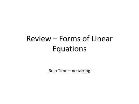 Review – Forms of Linear Equations Solo Time – no talking!