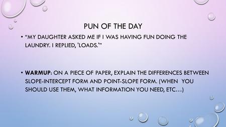 PUN OF THE DAY “MY DAUGHTER ASKED ME IF I WAS HAVING FUN DOING THE LAUNDRY. I REPLIED, 'LOADS.'” WARMUP: ON A PIECE OF PAPER, EXPLAIN THE DIFFERENCES BETWEEN.