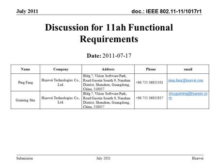 Doc.: IEEE 802.11-11/1017r1 July 2011 Huawei Submission July 2011 Discussion for 11ah Functional Requirements Date: 2011-07-17 NameCompanyAddressPhoneemail.