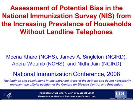 1 Assessment of Potential Bias in the National Immunization Survey (NIS) from the Increasing Prevalence of Households Without Landline Telephones Meena.