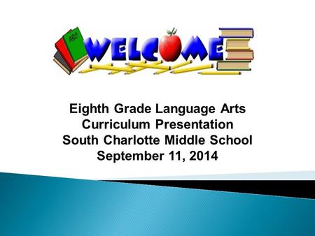 Eighth Grade Language Arts Curriculum Presentation South Charlotte Middle School September 11, 2014.