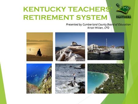 KENTUCKY TEACHERS’ RETIREMENT SYSTEM Presented by Cumberland County Board of Education Kristi Willen, CFO.