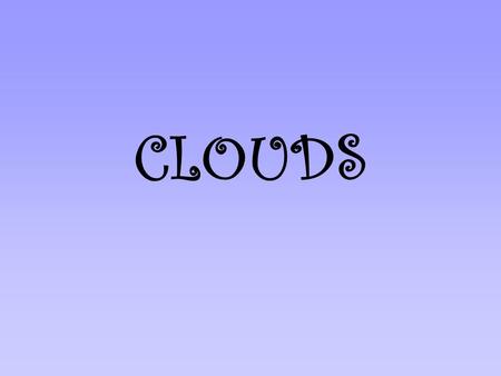 CLOUDS. Cloud Formation As warm air cools, the amount of water vapor increases (humidity rises). When the air is saturated with water vapor tiny water.