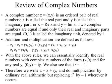 Review of Complex Numbers A complex number z = (x,y) is an ordered pair of real numbers; x is called the real part and y is called the imaginary part,