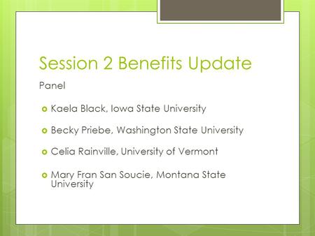 Session 2 Benefits Update Panel  Kaela Black, Iowa State University  Becky Priebe, Washington State University  Celia Rainville, University of Vermont.