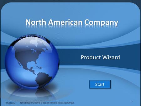 Product Wizard Start PR-2111 4/12FOR AGENT USE ONLY. NOT TO BE USED FOR CONSUMER SOLICITATION PURPOSES. 1.