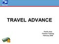 TRAVEL ADVANCE Pacific Area Finance Training February 2008.