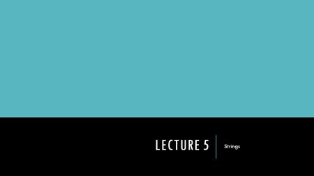 LECTURE 5 Strings. STRINGS We’ve already introduced the string data type a few lectures ago. Strings are subtypes of the sequence data type. Strings are.