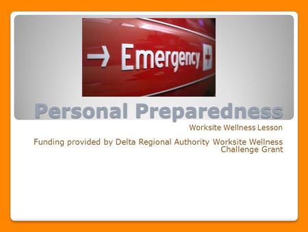 Personal Preparedness Worksite Wellness Lesson Funding provided by Delta Regional Authority Worksite Wellness Challenge Grant.