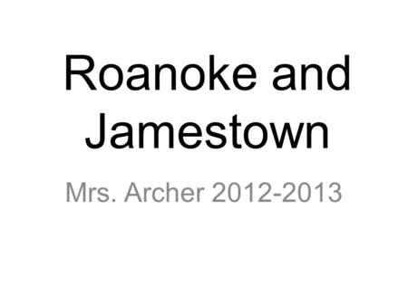 Roanoke and Jamestown Mrs. Archer 2012-2013. Earliest English Settlements Roanoke founder was Sir Walter Raleigh In 1585, he and 100 men settled in Roanoke.