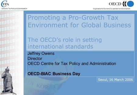 Centre for Tax Policy and Administration Organisation for Economic Co-operation and Development Promoting a Pro-Growth Tax Environment for Global Business.