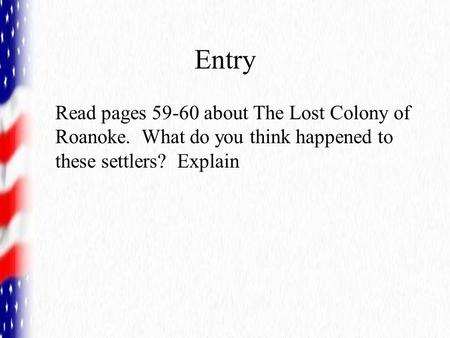 Entry Read pages 59-60 about The Lost Colony of Roanoke. What do you think happened to these settlers? Explain.