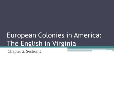 European Colonies in America: The English in Virginia Chapter 2, Section 2.